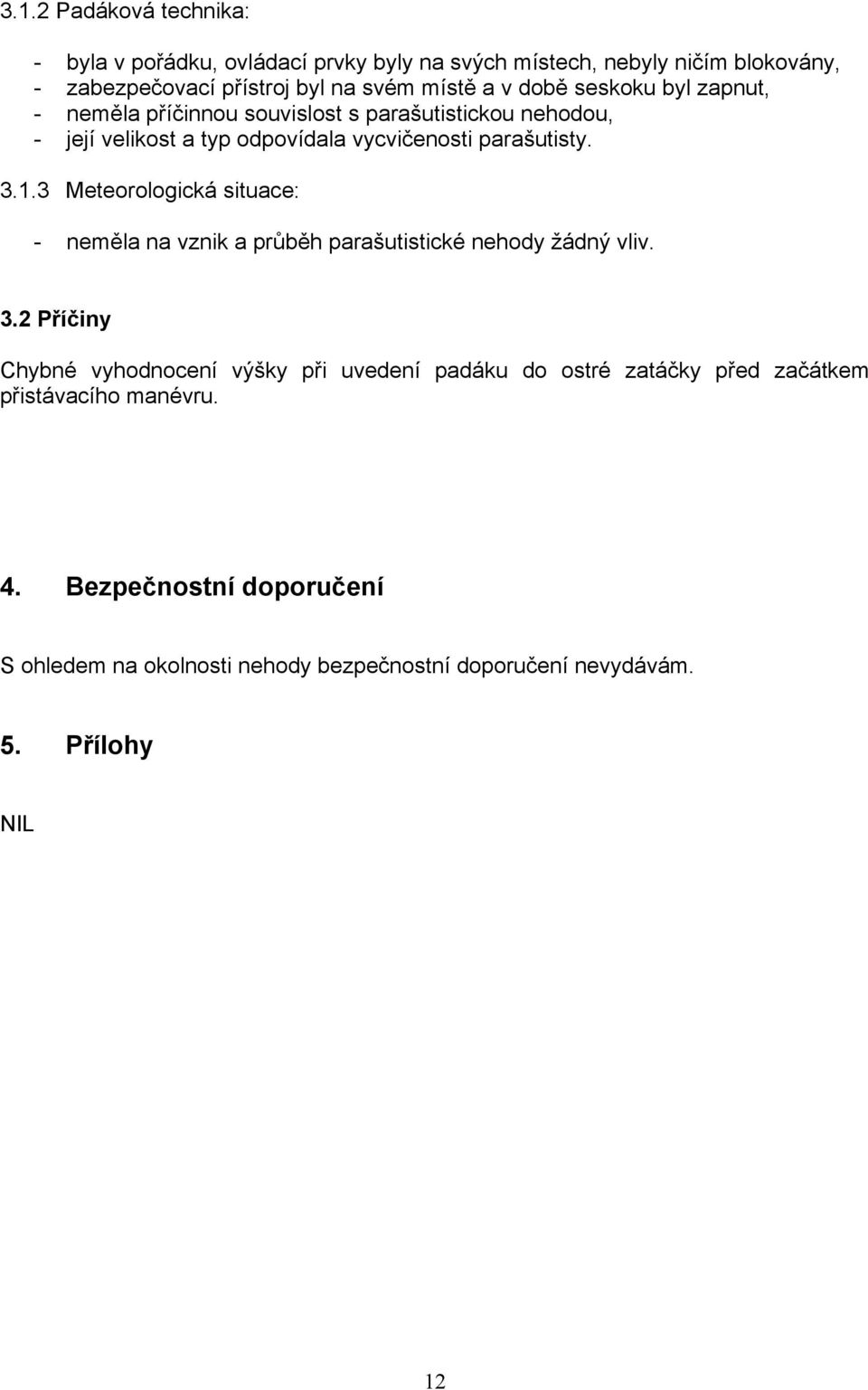 3 Meteorologická situace: - neměla na vznik a průběh parašutistické nehody žádný vliv. 3.