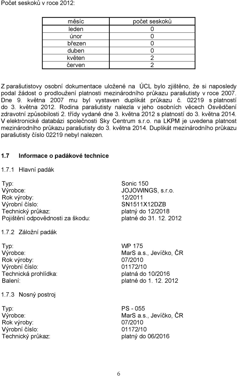 Rodina parašutisty nalezla v jeho osobních věcech Osvědčení zdravotní způsobilosti 2. třídy vydané dne 3. května 2012 s platností do 3. května 2014. V elektronické databázi společnosti Sky Centrum s.