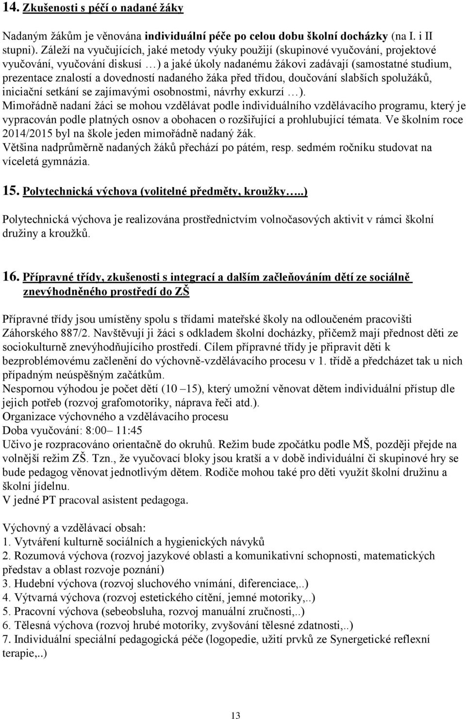 dovedností nadaného žáka před třídou, doučování slabších spolužáků, iniciační setkání se zajímavými osobnostmi, návrhy exkurzí ).