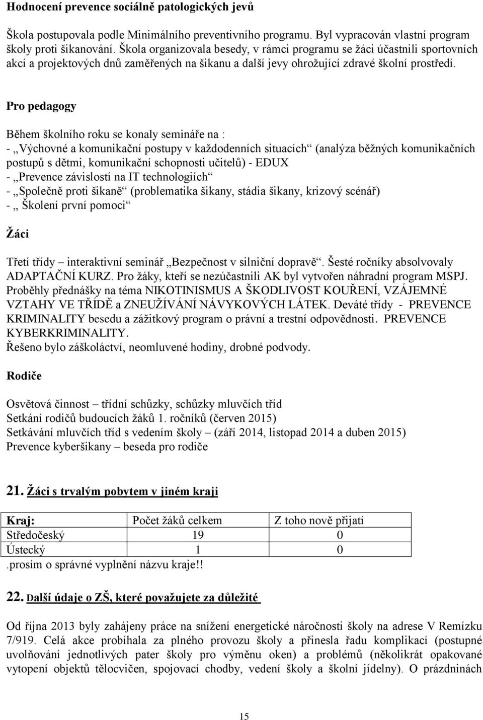 Pro pedagogy Během školního roku se konaly semináře na : - Výchovné a komunikační postupy v každodenních situacích (analýza běžných komunikačních postupů s dětmi, komunikační schopnosti učitelů) -