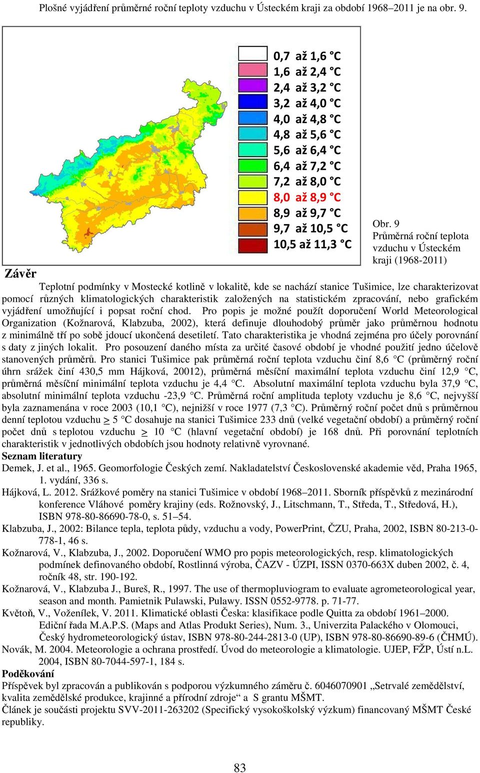 9 Průměrná roční teplota vzduchu v Ústeckém kraji (1968-211) Závěr Teplotní podmínky v Mostecké kotlině v lokalitě, kde se nachází stanice Tušimice, lze charakterizovat pomocí různých