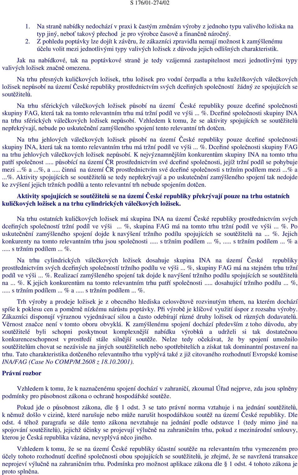 Jak na nabídkové, tak na poptávkové straně je tedy vzájemná zastupitelnost mezi jednotlivými typy valivých ložisek značně omezena.