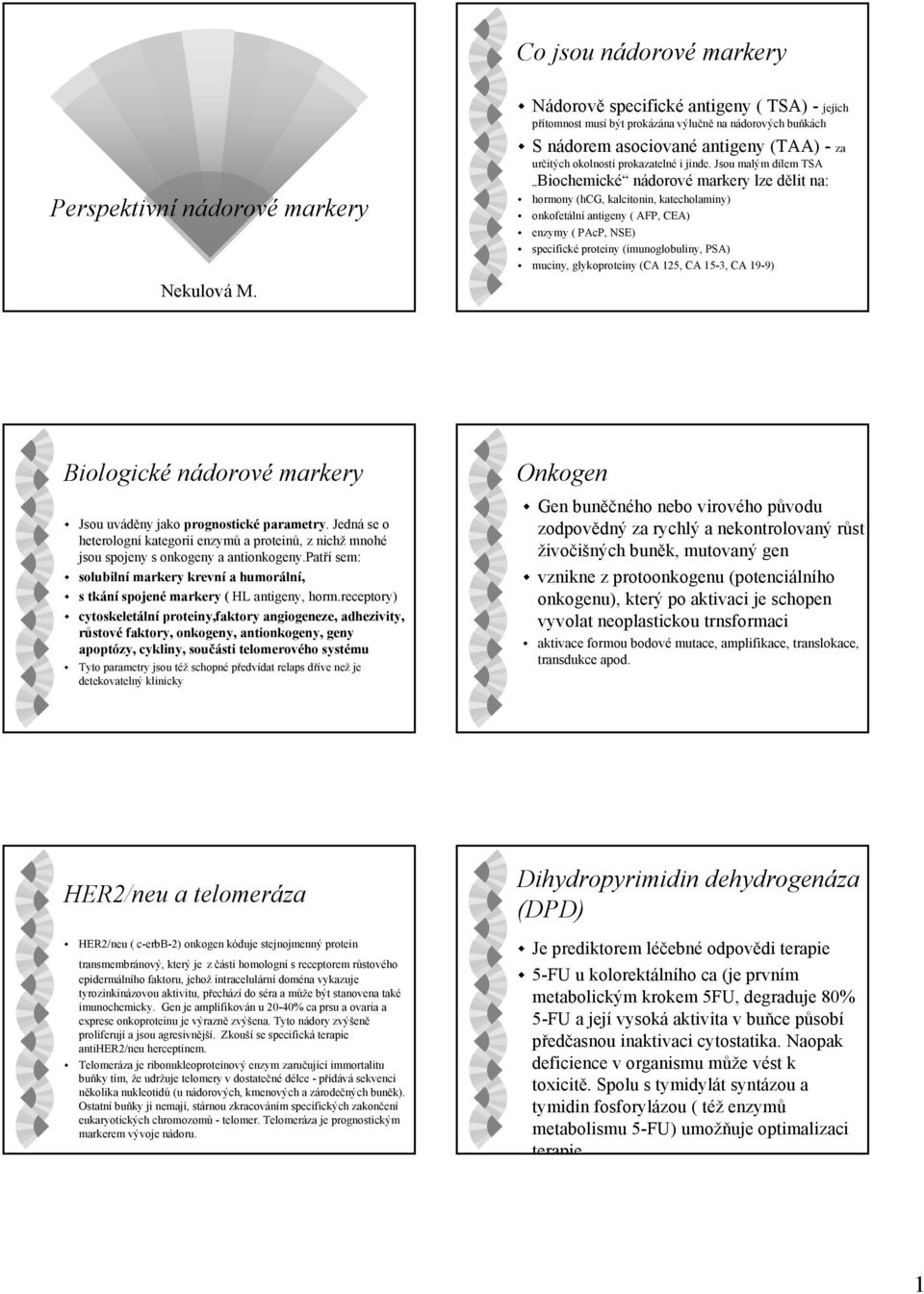 Jsou malým dílem TSA Biochemické nádorové markery lze dělit na: hormony (hcg, kalcitonin, katecholaminy) onkofetální antigeny ( AFP, CEA) enzymy ( PAcP, NSE) specifické proteiny (imunoglobuliny, PSA)