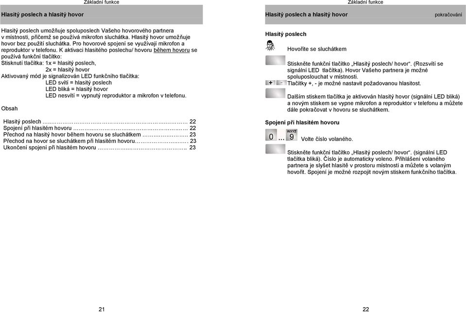 K aktivaci hlasitého poslechu/ hovoru během hovoru se používá funkční tlačítko: Stisknutí tlačítka: 1x = hlasitý poslech, 2x = hlasitý hovor Aktivovaný mód je signalizován LED funkčního tlačítka: LED