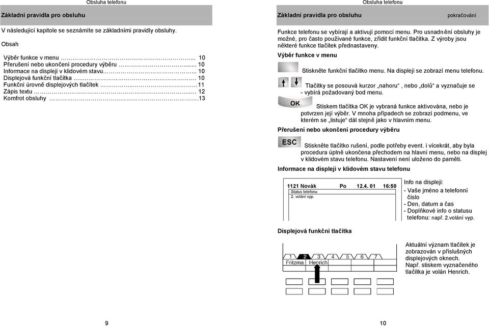 . 12 Komfrot obsluhy.13 Funkce telefonu se vybírají a aktivují pomocí menu. Pro usnadnění obsluhy je možné, pro často používané funkce, zřídit funkční tlačítka.