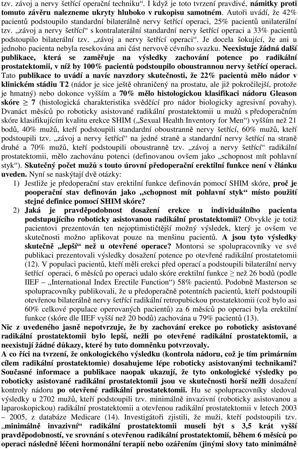 závoj a nervy šetřící s kontralaterální standardní nervy šetřící operaci a 33% pacientů podstoupilo bilaterální tzv. závoj a nervy šetřící operaci.