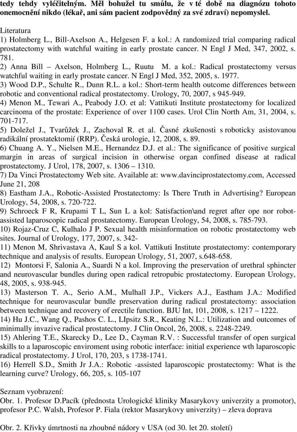 a kol.: Radical prostatectomy versus watchful waiting in early prostate cancer. N Engl J Med, 352, 2005, s. 1977. 3) Wood D.P., Schulte R., Dunn R.L. a kol.