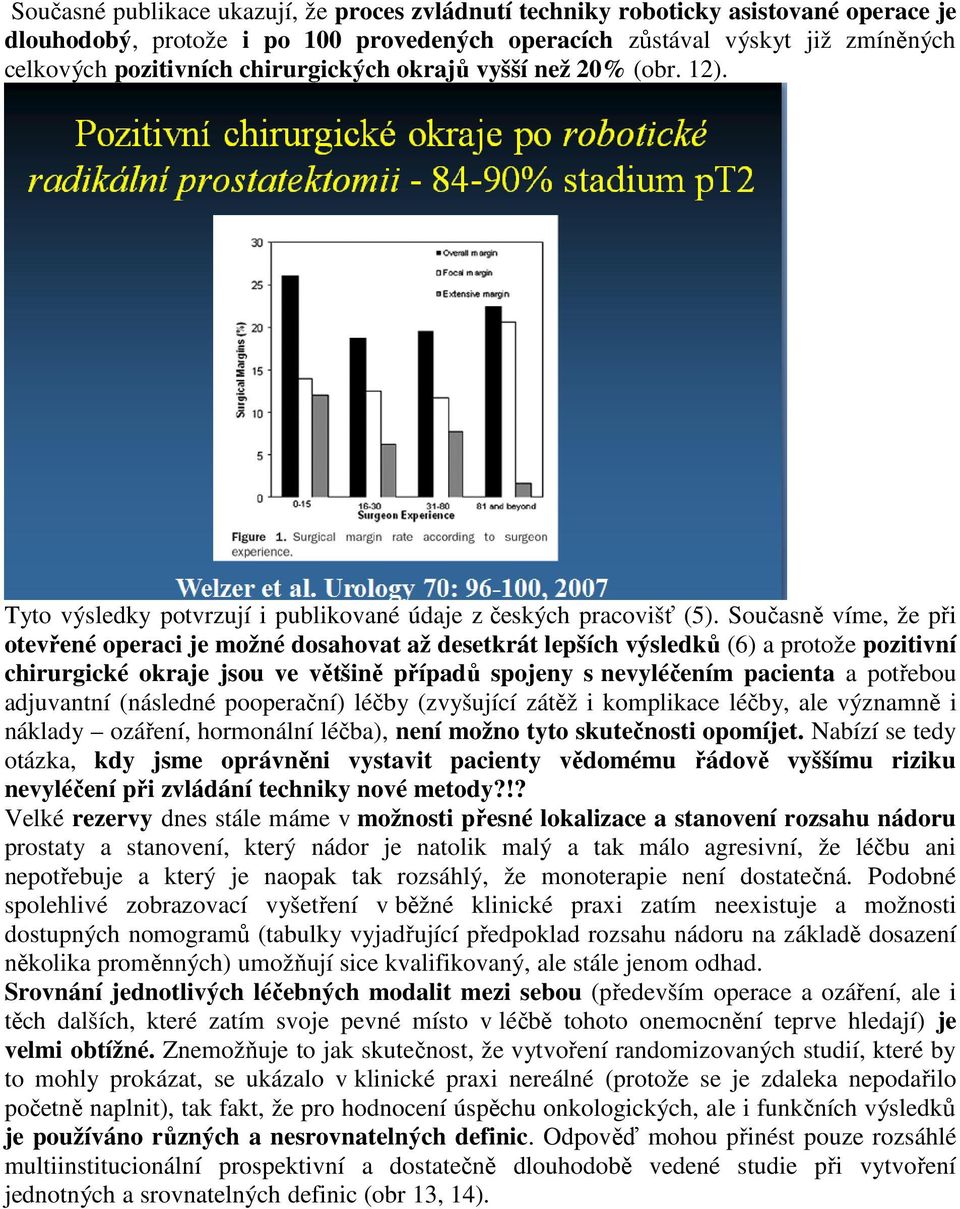 Současně víme, že při otevřené operaci je možné dosahovat až desetkrát lepších výsledků (6) a protože pozitivní chirurgické okraje jsou ve většině případů spojeny s nevyléčením pacienta a potřebou