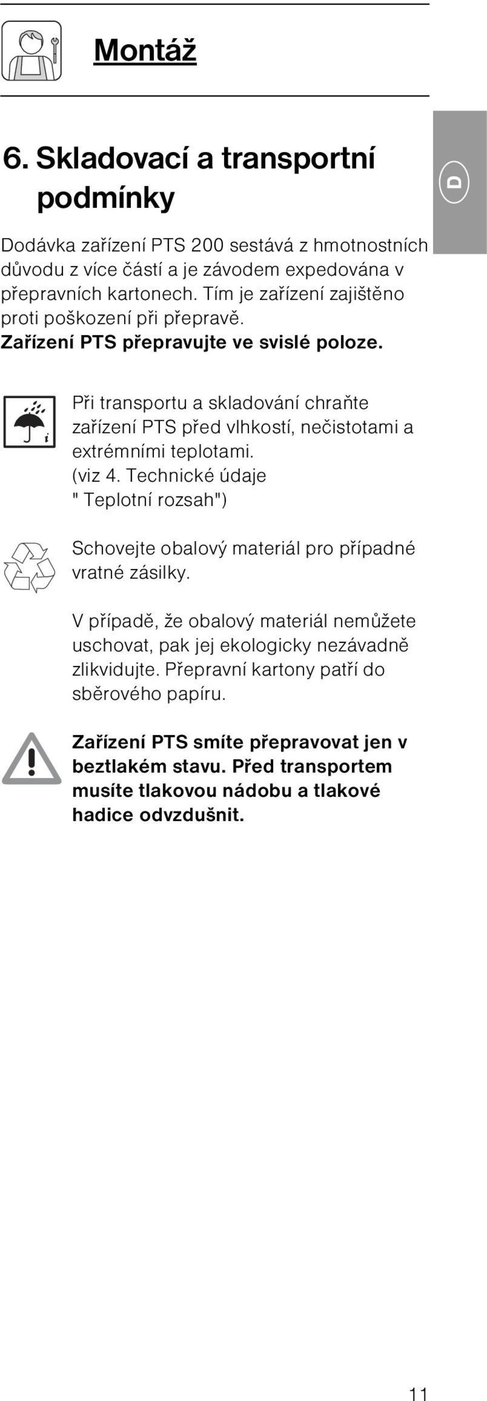 Při transportu a skladování chraňte zařízení PTS před vlhkostí, nečistotami a extrémními teplotami. (viz.