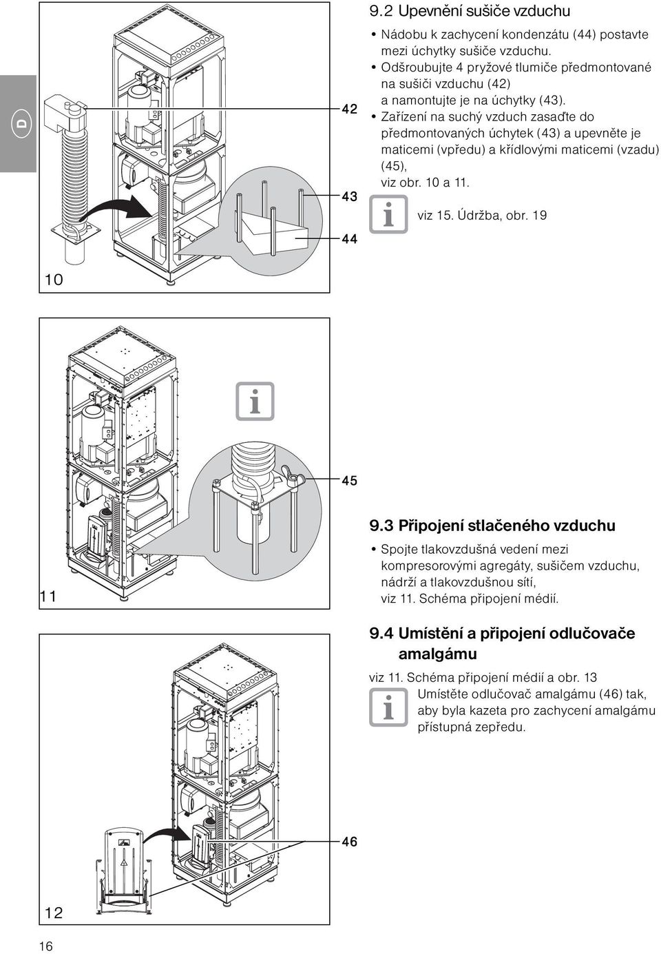 Zařízení na suchý vzduch zasaďte do předmontovaných úchytek () a upevněte je maticemi (vpředu) a křídlovými maticemi (vzadu) (5), viz obr. 0 a. viz 5. Údržba, obr. 9 0 5 9.