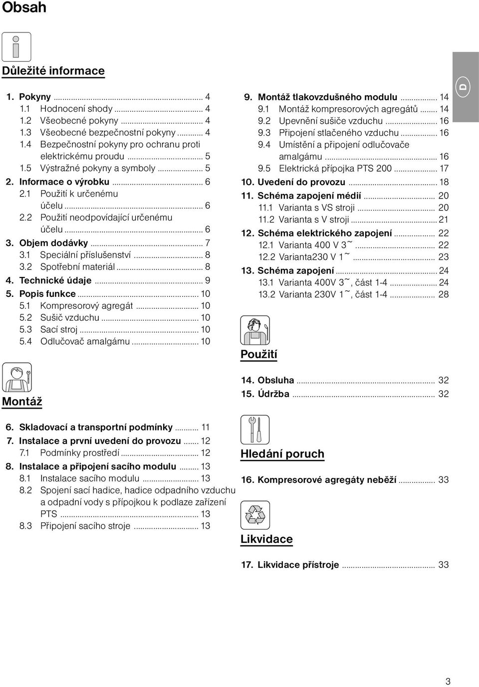 Spotřební materiál... 8. Technické údaje... 9 5. Popis funkce... 0 5. Kompresorový agregát... 0 5. Sušič vzduchu... 0 5. Sací stroj... 0 5. Odlučovač amalgámu... 0 ontáž 9.