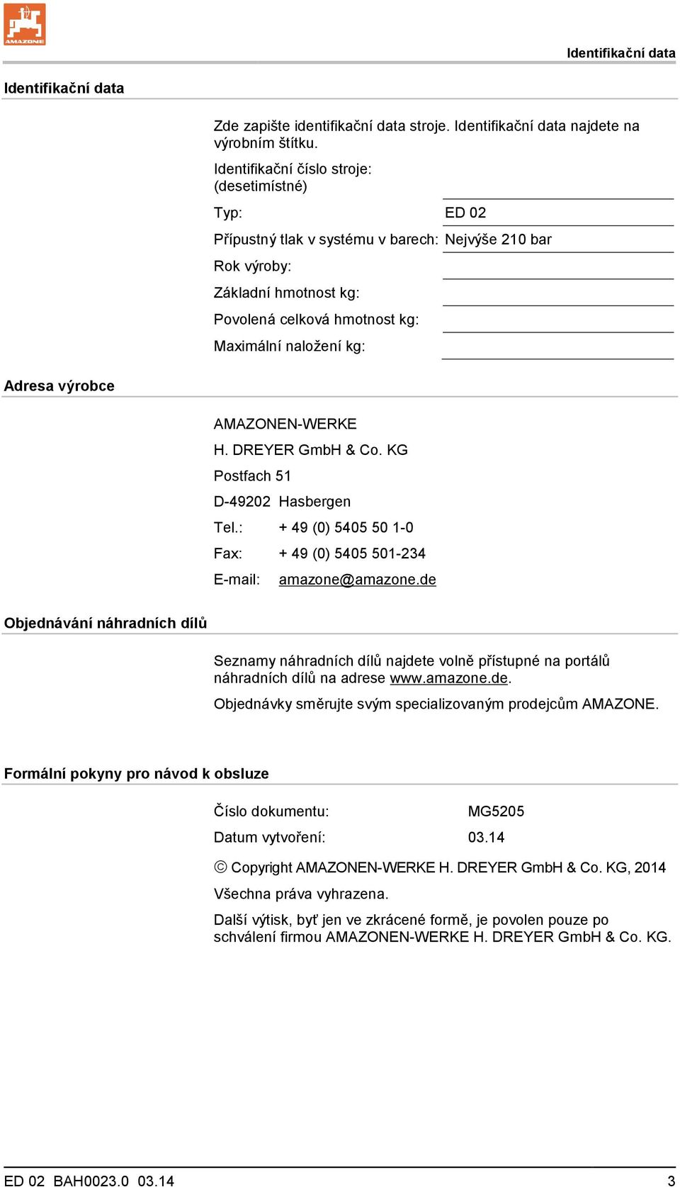 výrobce AMAZONEN-WERKE H. DREYER GmbH & Co. KG Postfach 51 D-49202 Hasbergen Tel.: + 49 (0) 5405 50 1-0 Fax: + 49 (0) 5405 501-234 E-mail: amazone@amazone.