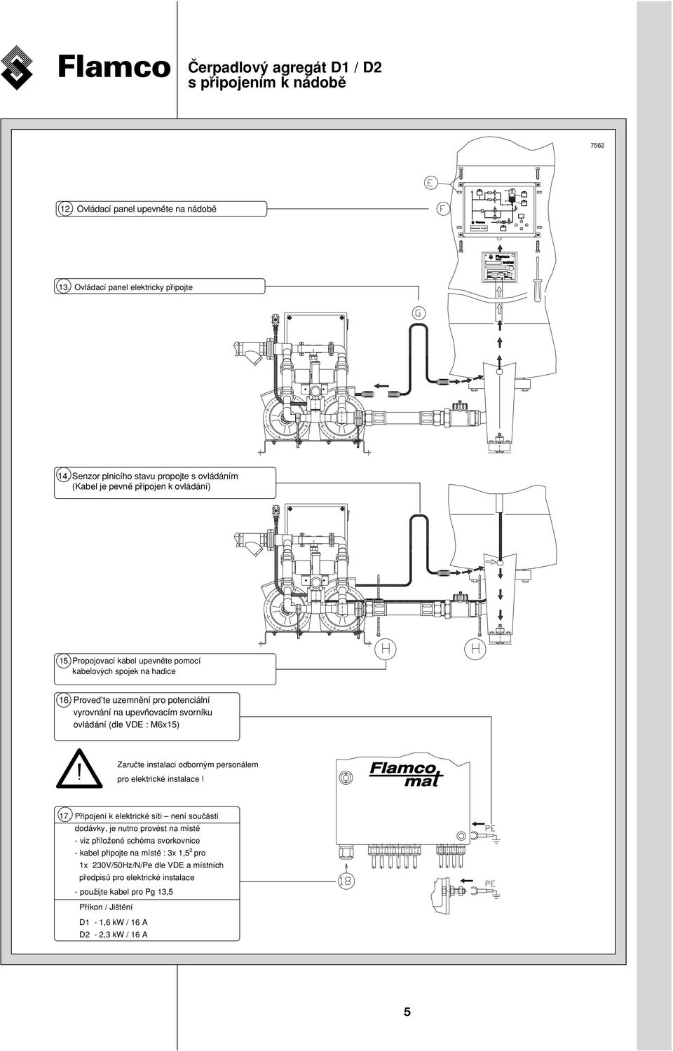 Proved te uzemne ní pro potenciální vyrovnání na upevn ovacím svorníku ovládání (dle VDE : M6x15) Zaruc te instalaci odbornyḿ personálem pro elektrické instalace! 17.