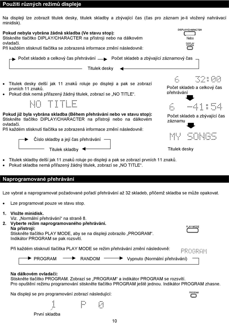 Při každém stisknutí tlačítka se zobrazená informace změní následovně: Počet skladeb a celkový čas přehrávání Počet skladeb a zbývající záznamový čas Titulek desky Titulek desky delší jak 11 znaků