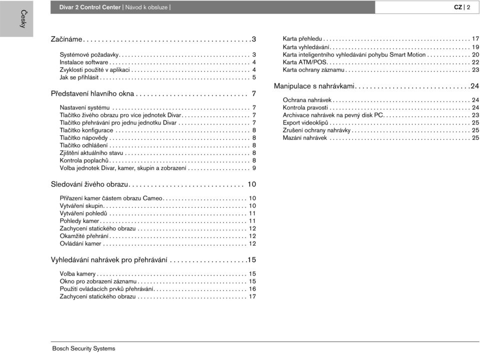 ............................. 7 Nastavení systému............................................ 7 Tlačítko živého obrazu pro více jednotek Divar...................... 7 Tlačítko přehrávání pro jednu jednotku Divar.