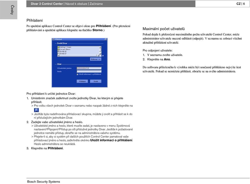 ) Maximální počet uživatelů Pokud dojde k překročení maximálního počtu uživatelů Control Center, může administrátor uživatele nuceně odhlásit (odpojit).