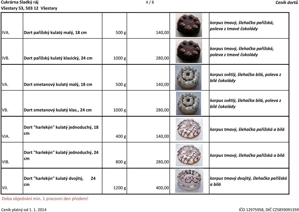 Dort smetanový kulatý malý, 18 cm 500 g 140,00 korpus světlý, šlehačka bílá, poleva z bílé čokolády VB. Dort smetanový kulatý klas.