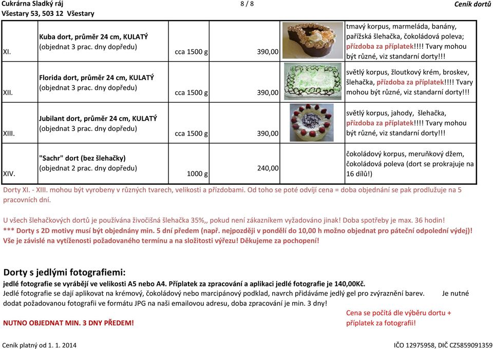 dny dopředu) cca 1500 g 390,00 světlý korpus, žloutkový krém, broskev, šlehačka, přízdoba za příplatek!!!! Tvary mohou být různé, viz standarní dorty!!! XIII.