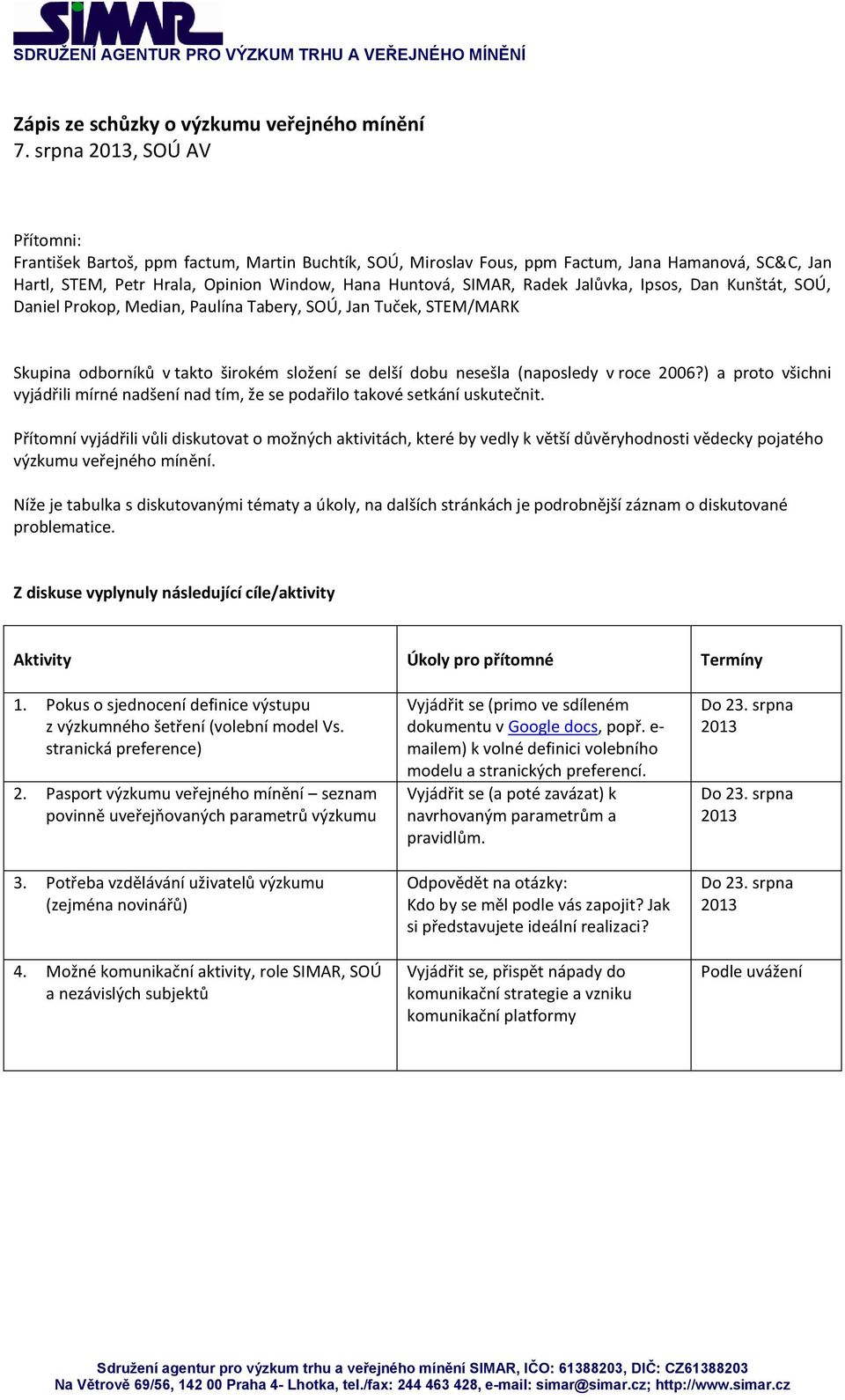 Jalůvka, Ipsos, Dan Kunštát, SOÚ, Daniel Prokop, Median, Paulína Tabery, SOÚ, Jan Tuček, STEM/MARK Skupina odborníků v takto širokém složení se delší dobu nesešla (naposledy v roce 2006?