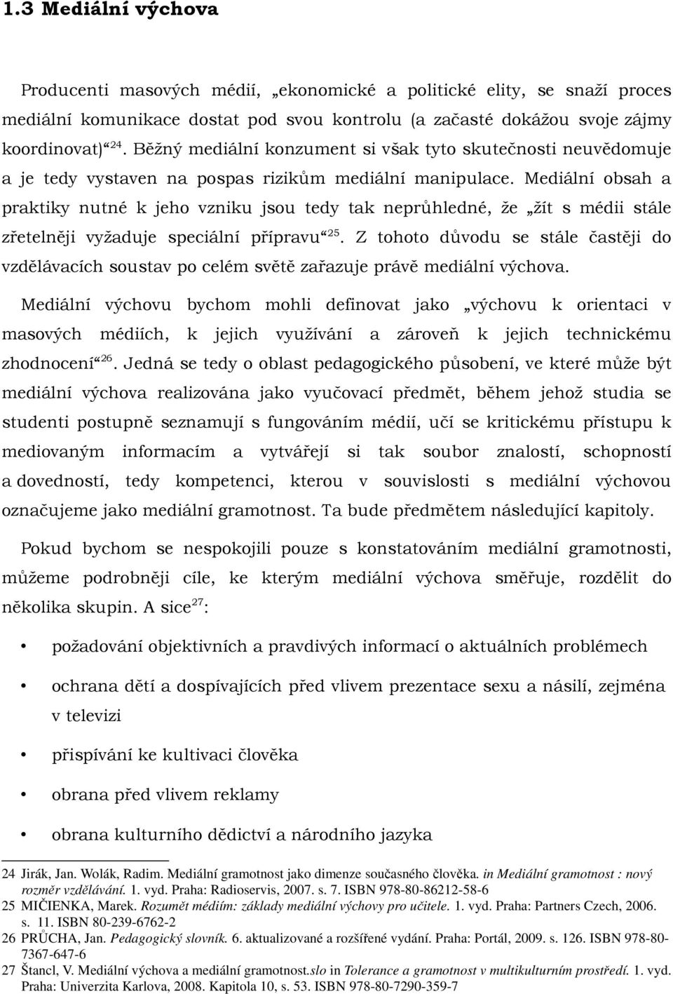 Mediální obsah a praktiky nutné k jeho vzniku jsou tedy tak neprůhledné, že žít s médii stále zřetelněji vyžaduje speciální přípravu 25.