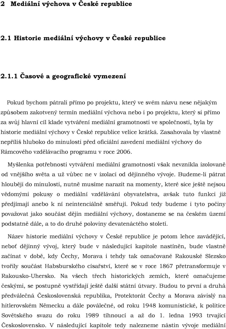 1 Časové a geografické vymezení Pokud bychom pátrali přímo po projektu, který ve svém názvu nese nějakým způsobem zakotvený termín mediální výchova nebo i po projektu, který si přímo za svůj hlavní