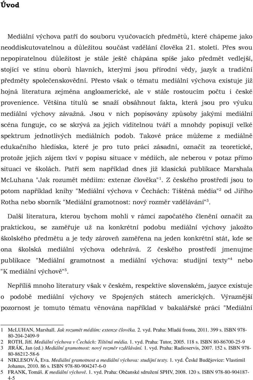 Přesto však o tématu mediální výchova existuje již hojná literatura zejména angloamerické, ale v stále rostoucím počtu i české provenience.