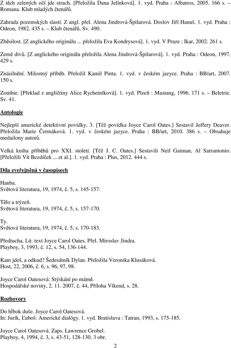 [Z anglického originálu přeložila Alena Jindrová-Špilarová]. 1. vyd. Praha : Odeon, 1997. 429 s. Znásilnění. Milostný příběh. Přeložil Kamil Pinta. 1. vyd. v českém jazyce. Praha : BB/art, 2007.