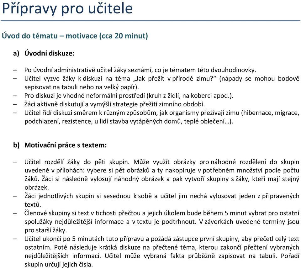 Pro diskuzi je vhodné neformální prostředí (kruh z židlí, na koberci apod.). Žáci aktivně diskutují a vymýšlí strategie přežití zimního období.