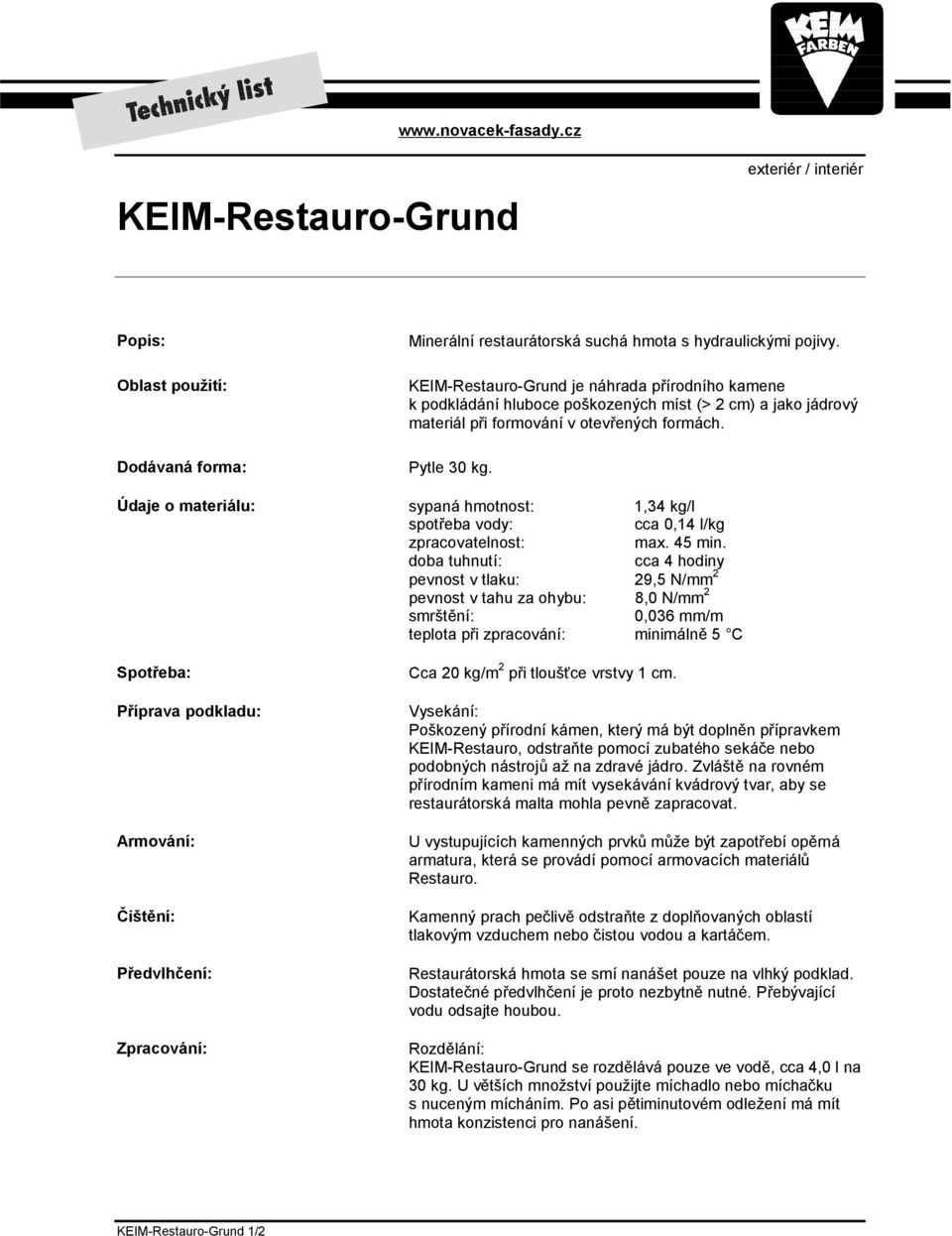 Údaje o materiálu: sypaná hmotnost: 1,34 kg/l spotřeba vody: cca 0,14 l/kg zpracovatelnost: max. 45 min.