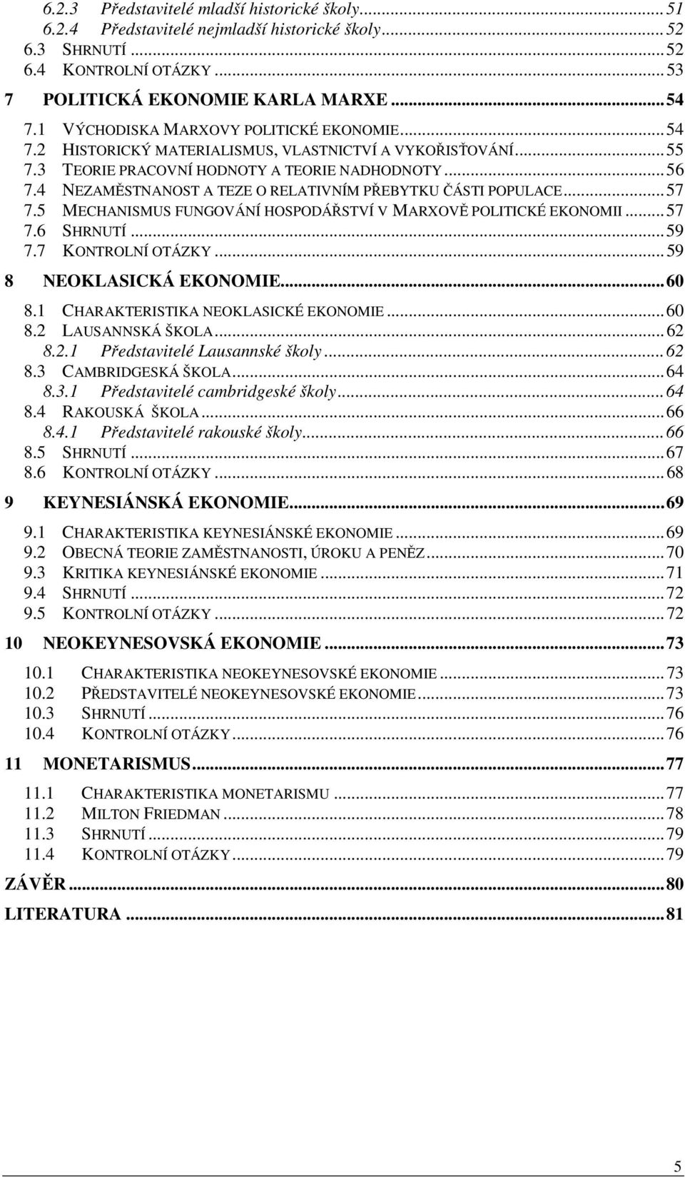 4 NEZAMĚSTNANOST A TEZE O RELATIVNÍM PŘEBYTKU ČÁSTI POPULACE...57 7.5 MECHANISMUS FUNGOVÁNÍ HOSPODÁŘSTVÍ V MARXOVĚ POLITICKÉ EKONOMII...57 7.6 SHRNUTÍ...59 7.7 KONTROLNÍ OTÁZKY.