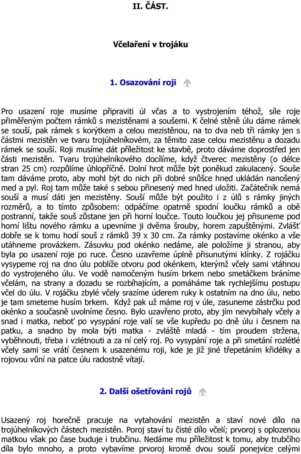 se souší. Roji musíme dát příležitost ke stavbě, proto dáváme doprostřed jen části mezistěn. Tvaru trojúhelníkového docílíme, když čtverec mezistěny (o délce stran 25 cm) rozpůlíme úhlopříčně.