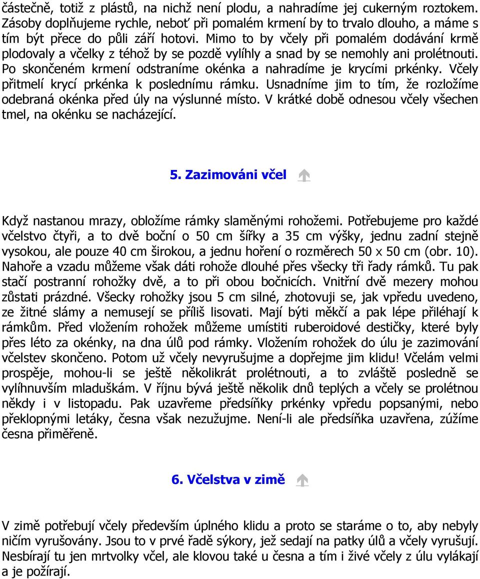 Včely přitmelí krycí prkénka k poslednímu rámku. Usnadníme jim to tím, že rozložíme odebraná okénka před úly na výslunné místo. V krátké době odnesou včely všechen tmel, na okénku se nacházející. 5.