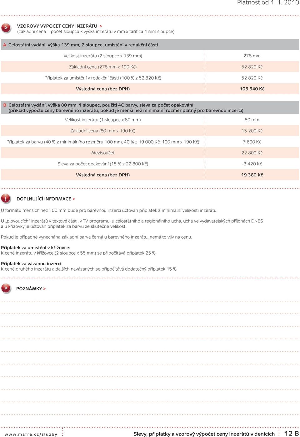 inzerátu (2 sloupce x 139 mm) Základní cena (278 mm x 190 Kč) Příplatek za umístění v redakční části (100 % z 52 820 Kč) Výsledná cena (bez DPH) 278 mm 52 820 Kč 52 820 Kč 105 640 Kč B Celostátní