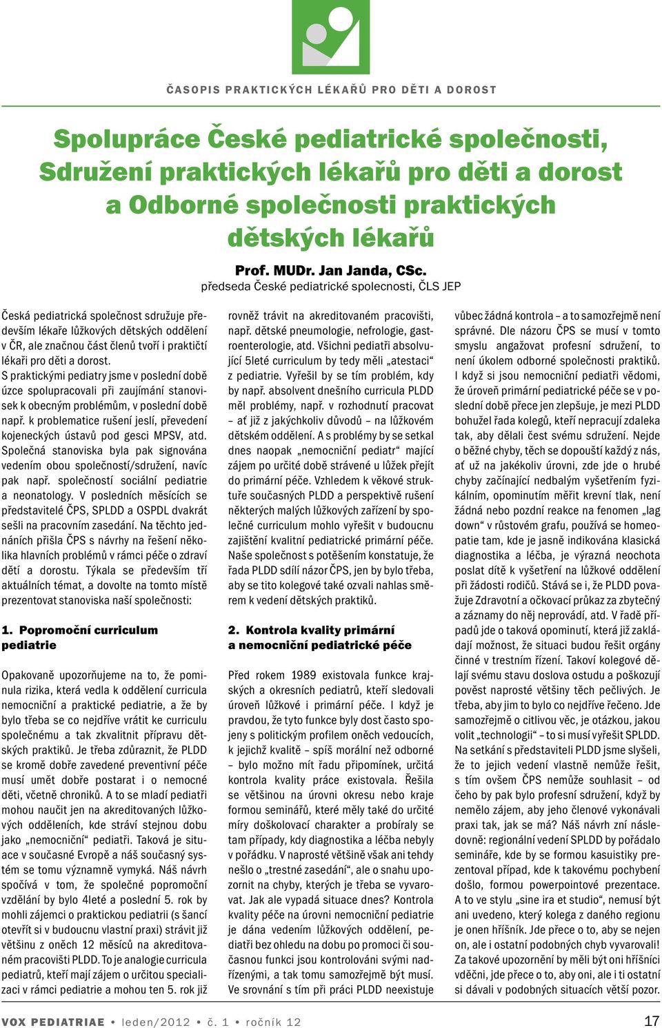 dorost. S praktickými pediatry jsme v poslední době úzce spolupracovali při zaujímání stanovisek k obecným problémům, v poslední době např.