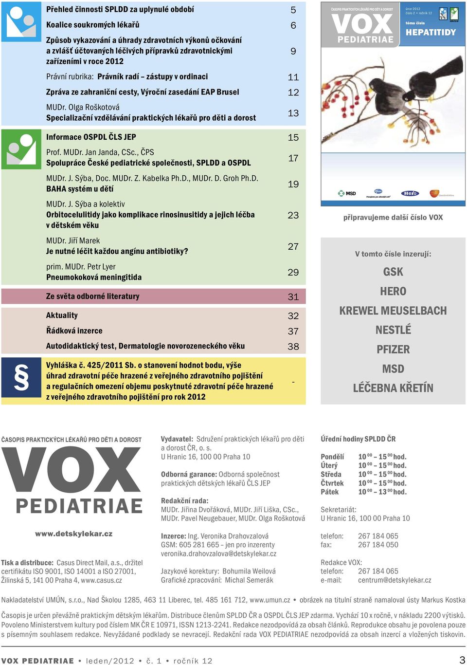 Olga Roškotová Specializační vzdělávání praktických lékařů pro děti a dorost 13 únor 2012 číslo 2 ročník 12 téma čísla HEPATITIDY Informace OSPDL ČLS JEP 15 Prof. MUDr. Jan Janda, CSc.