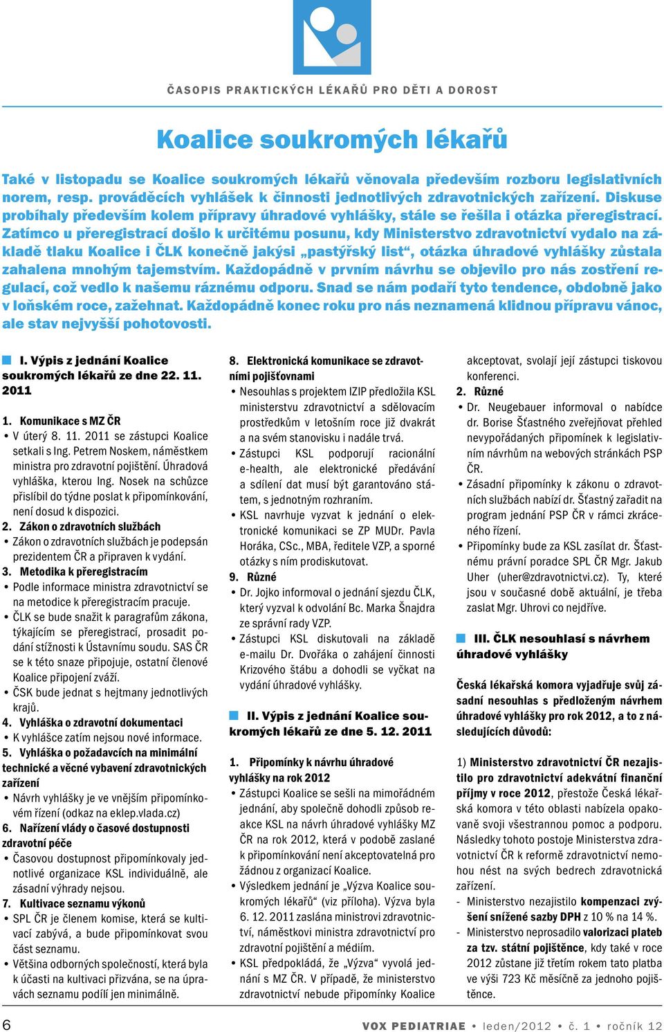 Zatímco u přeregistrací došlo k určitému posunu, kdy Ministerstvo zdravotnictví vydalo na základě tlaku Koalice i ČLK konečně jakýsi pastýřský list, otázka úhradové vyhlášky zůstala zahalena mnohým