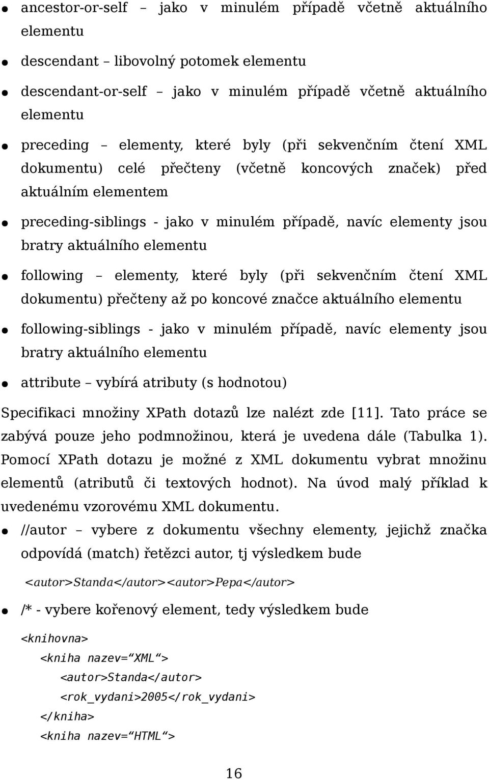 following elementy, které byly (při sekvenčním čtení XML dokumentu) přečteny až po koncové značce aktuálního elementu following-siblings - jako v minulém případě, navíc elementy jsou bratry