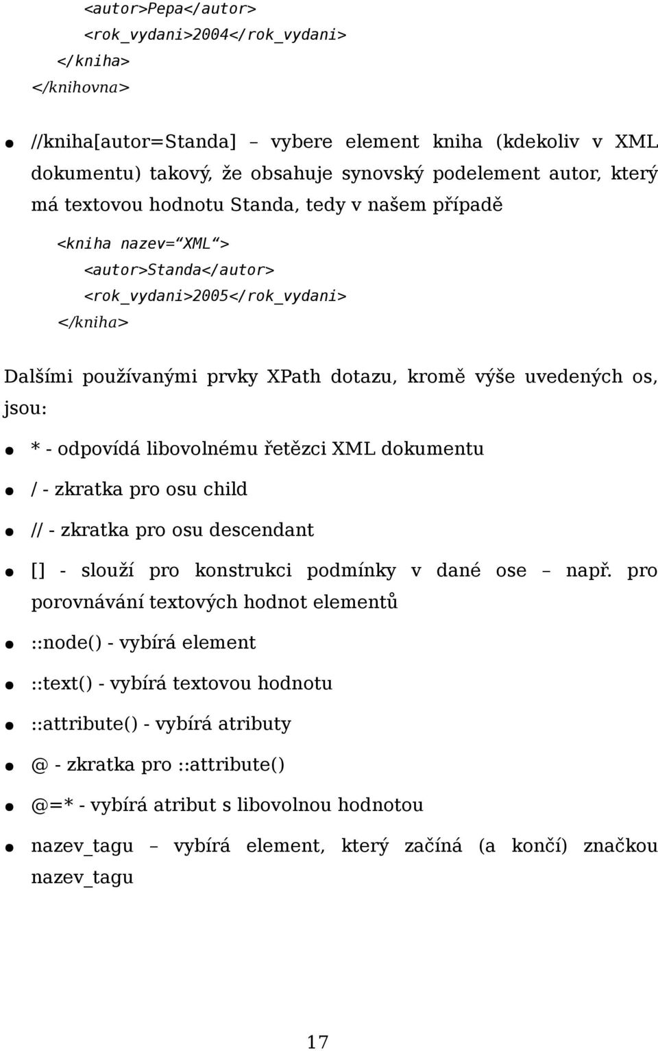 - odpovídá libovolnému řetězci XML dokumentu / - zkratka pro osu child // - zkratka pro osu descendant [] - slouží pro konstrukci podmínky v dané ose např.