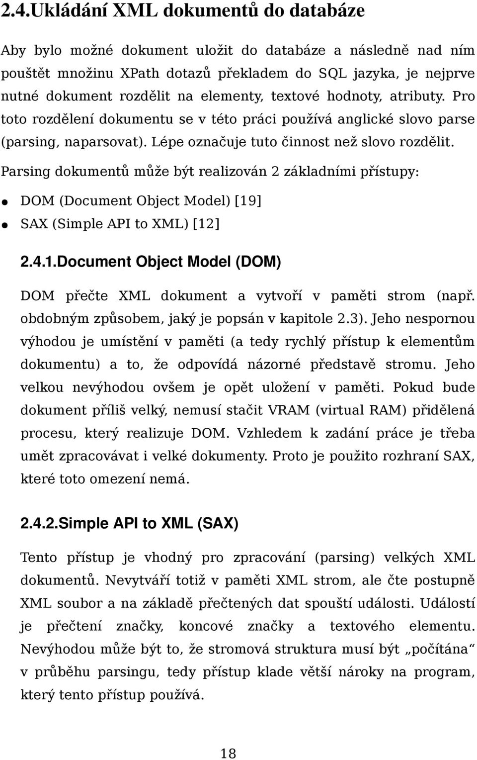 Parsing dokumentů může být realizován 2 základními přístupy: DOM (Document Object Model) [19] SAX (Simple API to XML) [12] 2.4.1.Document Object Model (DOM) DOM přečte XML dokument a vytvoří v paměti strom (např.