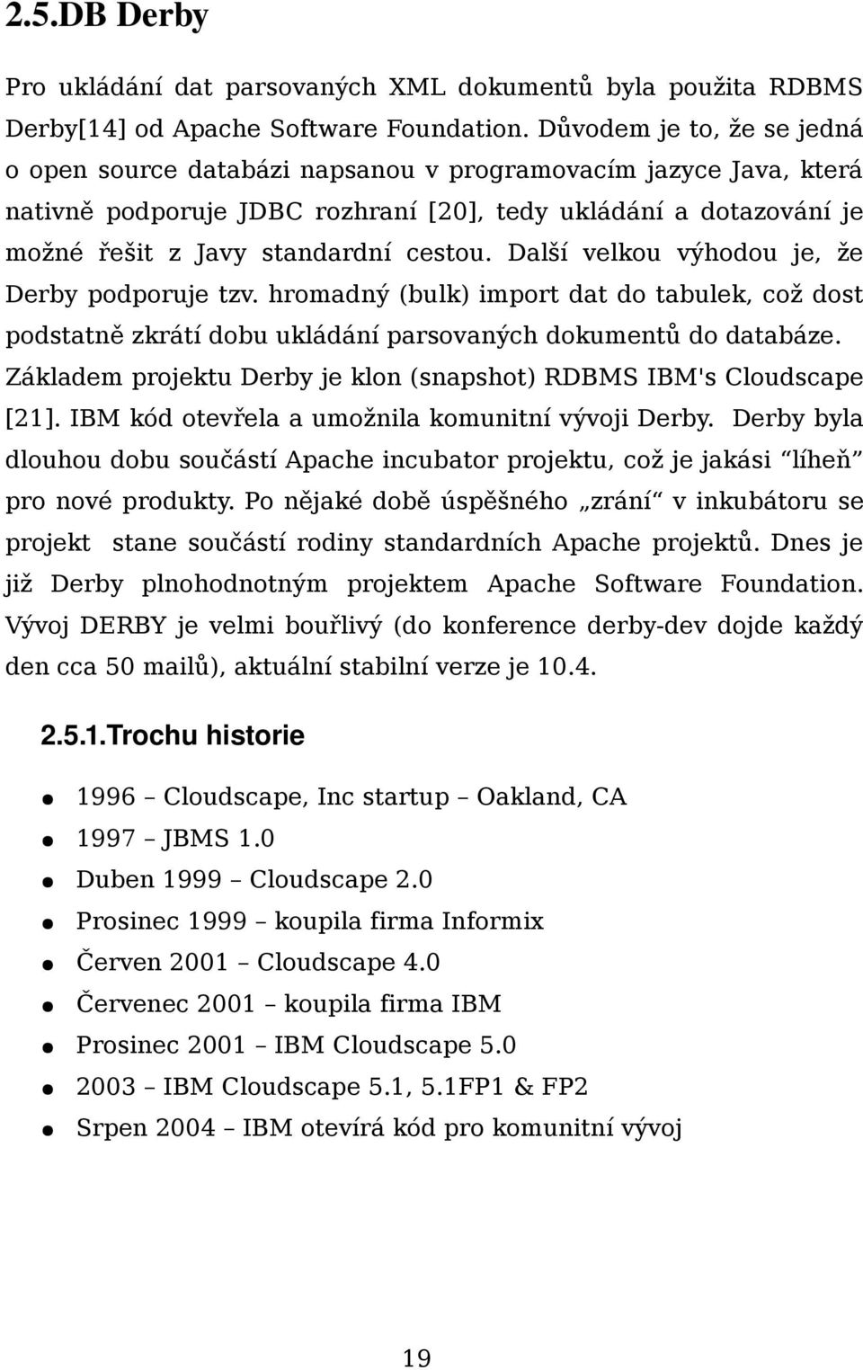 Další velkou výhodou je, že Derby podporuje tzv. hromadný (bulk) import dat do tabulek, což dost podstatně zkrátí dobu ukládání parsovaných dokumentů do databáze.