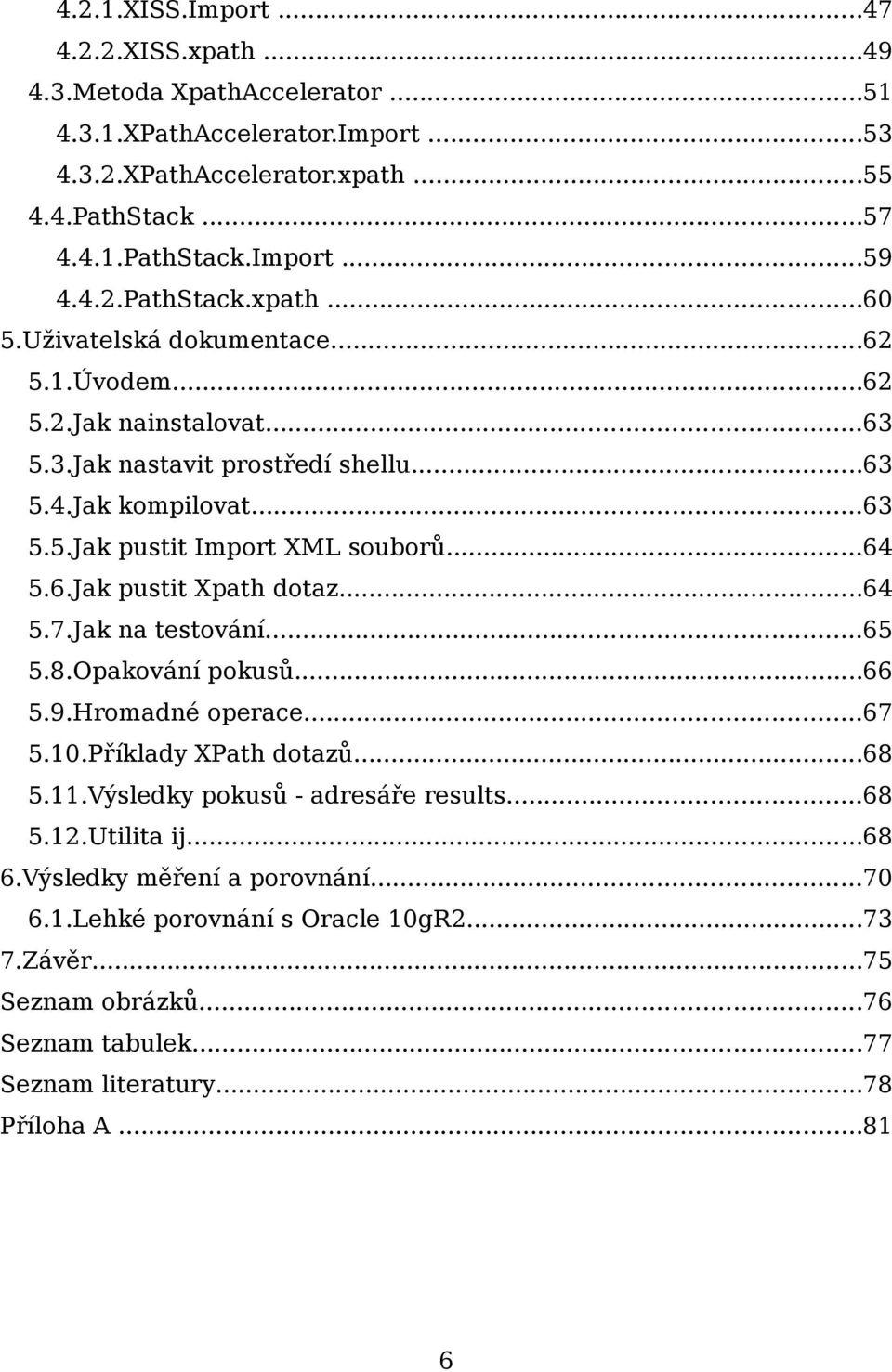 ..64 5.6.Jak pustit Xpath dotaz...64 5.7.Jak na testování...65 5.8.Opakování pokusů...66 5.9.Hromadné operace...67 5.10.Příklady XPath dotazů...68 5.11.Výsledky pokusů - adresáře results...68 5.12.