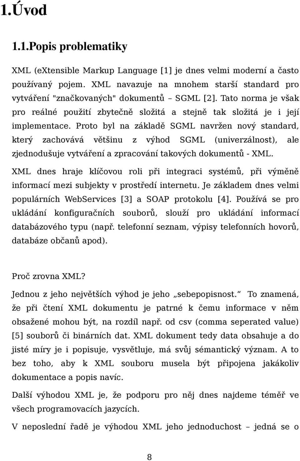 Proto byl na základě SGML navržen nový standard, který zachovává většinu z výhod SGML (univerzálnost), ale zjednodušuje vytváření a zpracování takových dokumentů - XML.