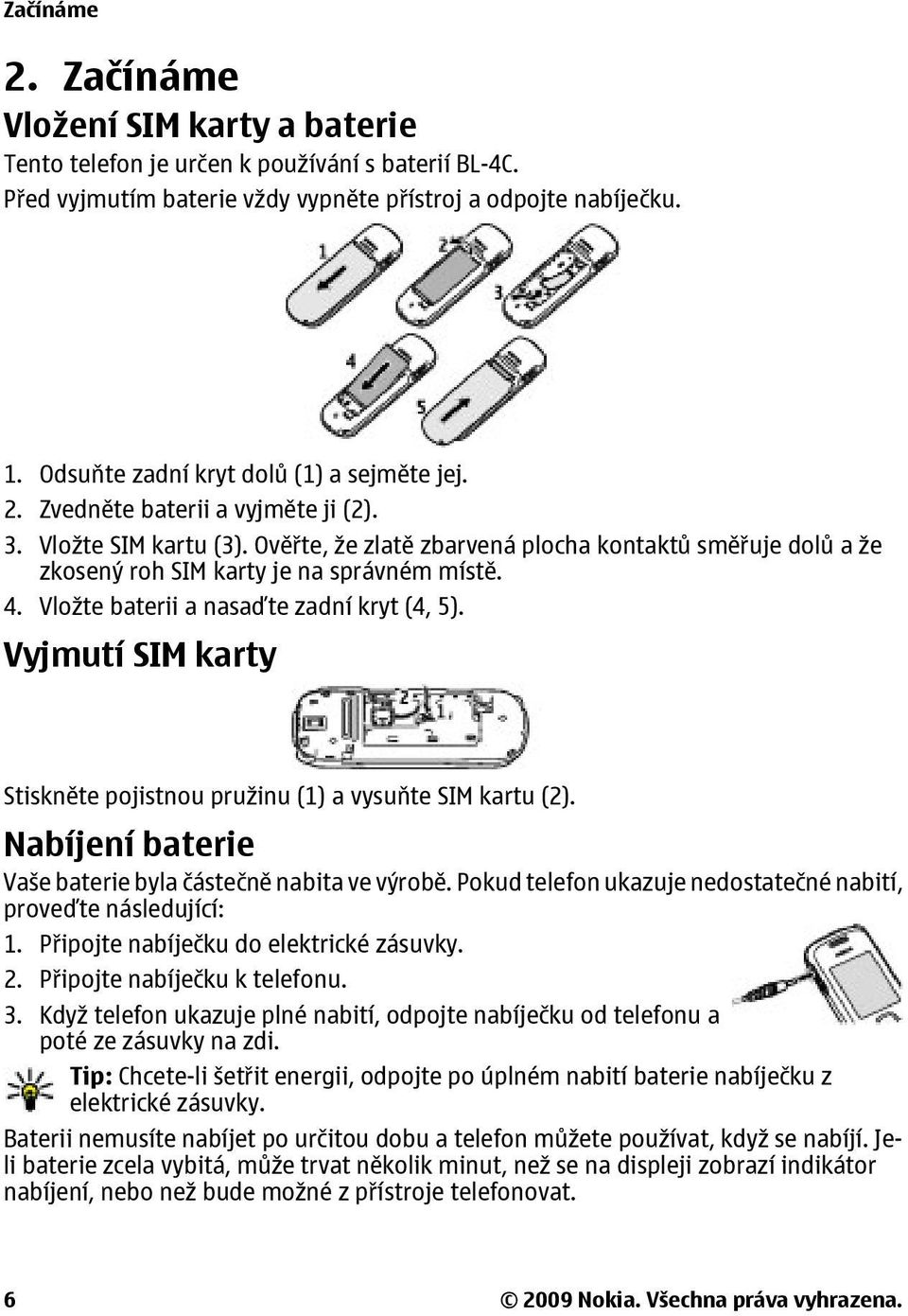 Ověřte, že zlatě zbarvená plocha kontaktů směřuje dolů a že zkosený roh SIM karty je na správném místě. 4. Vložte baterii a nasaďte zadní kryt (4, 5).