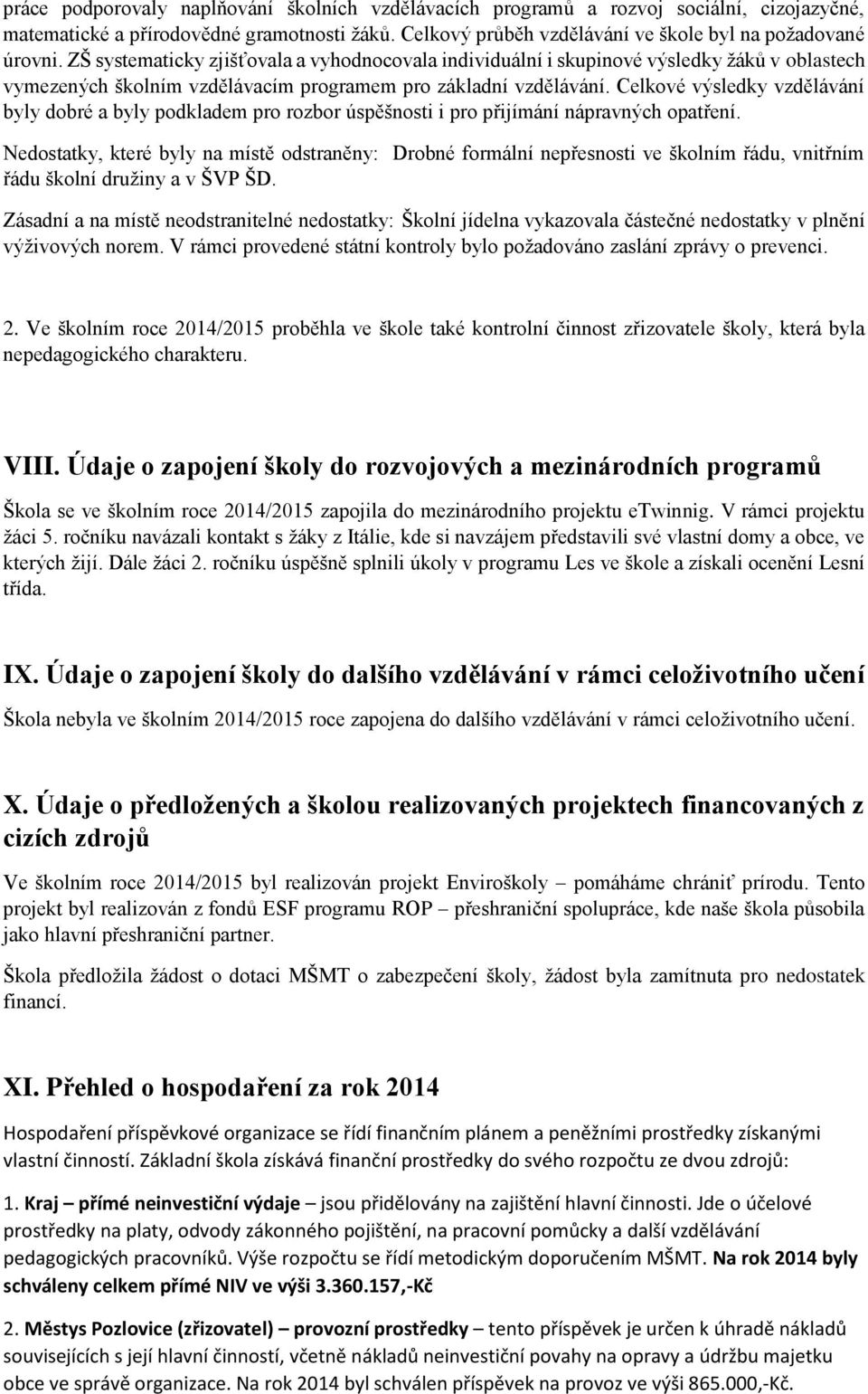 Celkové výsledky vzdělávání byly dobré a byly podkladem pro rozbor úspěšnosti i pro přijímání nápravných opatření.