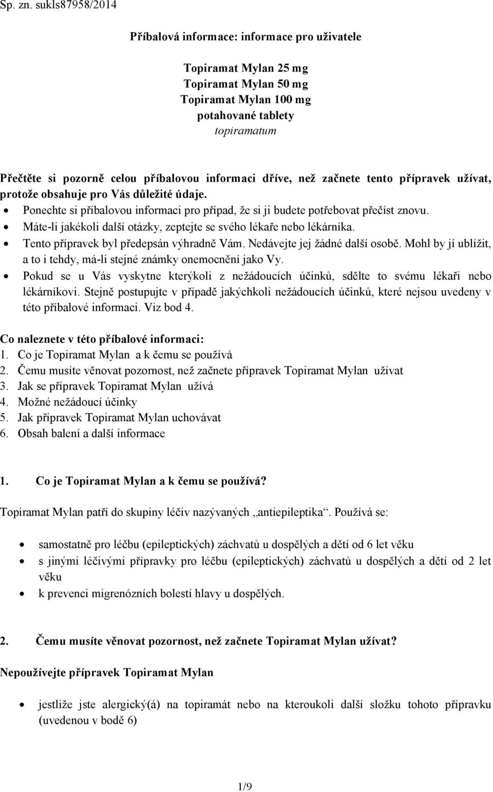 informaci dříve, než začnete tento přípravek užívat, protože obsahuje pro Vás důležité údaje. Ponechte si příbalovou informaci pro případ, že si ji budete potřebovat přečíst znovu.