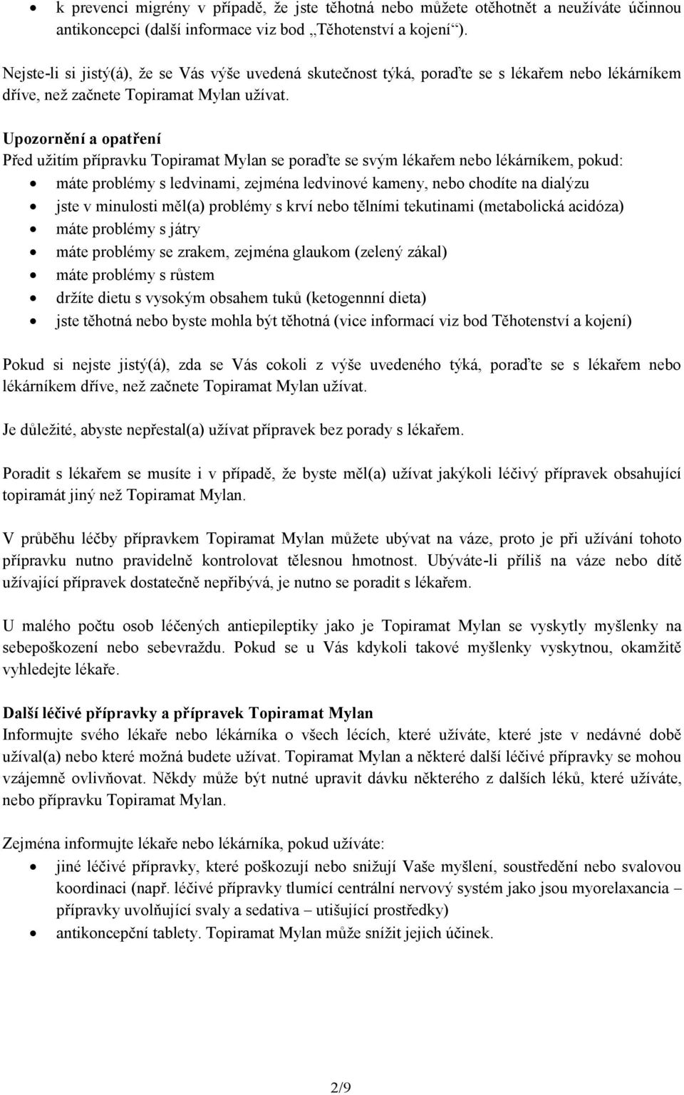 Upozornění a opatření Před užitím přípravku Topiramat Mylan se poraďte se svým lékařem nebo lékárníkem, pokud: máte problémy s ledvinami, zejména ledvinové kameny, nebo chodíte na dialýzu jste v