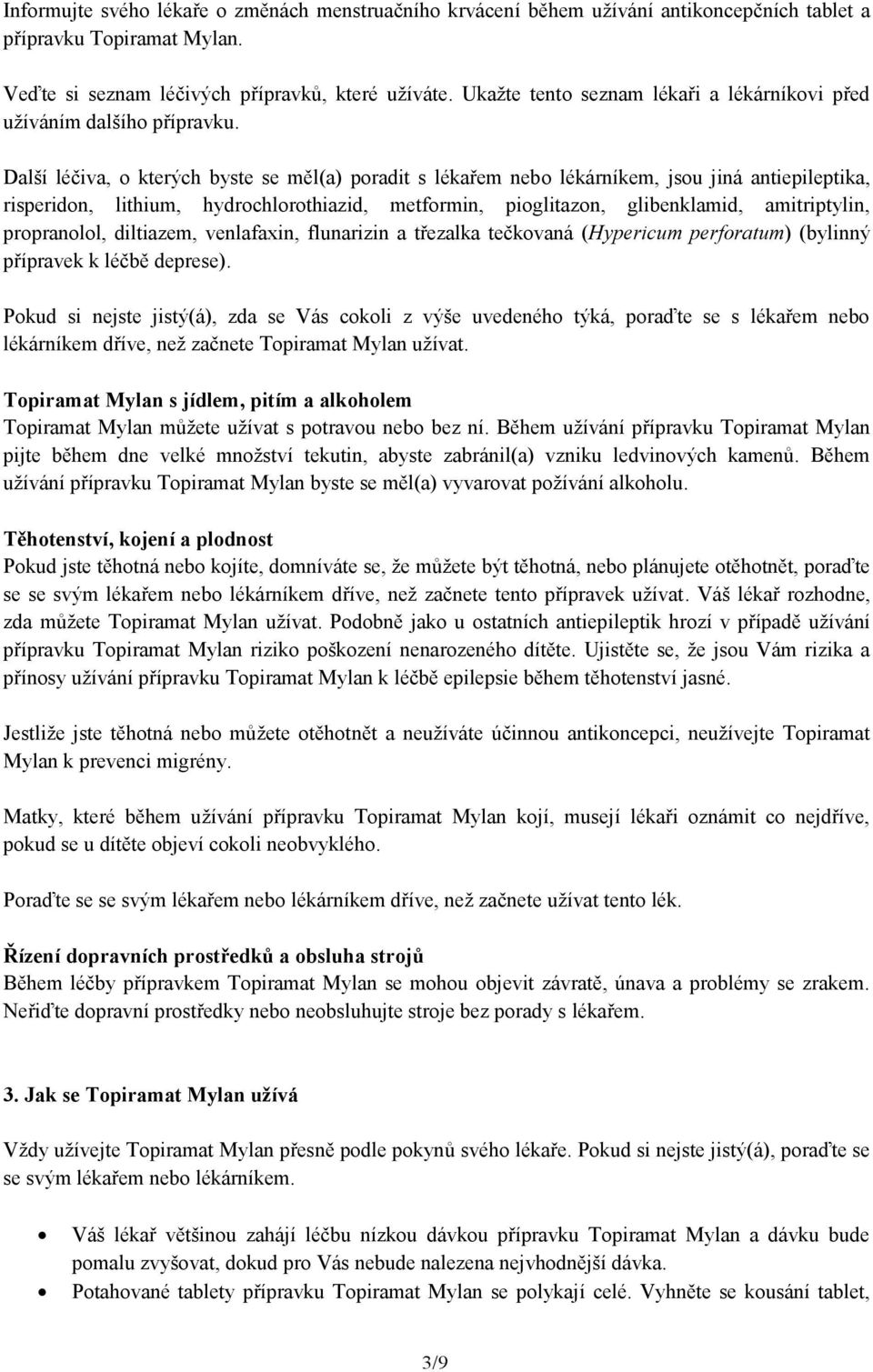 Další léčiva, o kterých byste se měl(a) poradit s lékařem nebo lékárníkem, jsou jiná antiepileptika, risperidon, lithium, hydrochlorothiazid, metformin, pioglitazon, glibenklamid, amitriptylin,