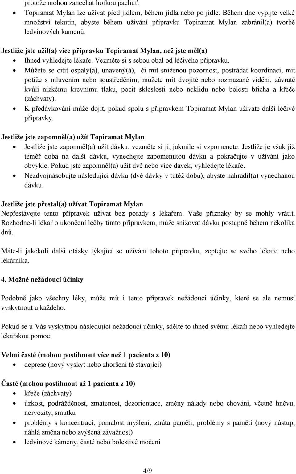 Jestliže jste užil(a) více přípravku Topiramat Mylan, než jste měl(a) Ihned vyhledejte lékaře. Vezměte si s sebou obal od léčivého přípravku.