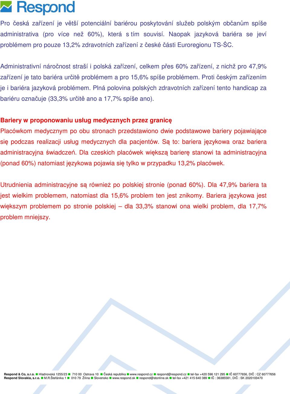 Administrativní náročnost straší i polská zařízení, celkem přes 60% zařízení, z nichž pro 47,9% zařízení je tato bariéra určitě problémem a pro 15,6% spíše problémem.