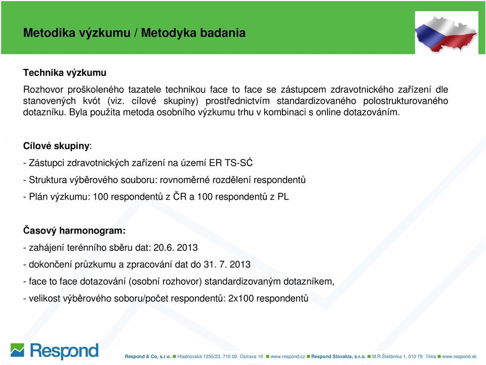 Cílové skupiny: - Zástupci zdravotnických zařízení na území ER TS-SĆ - Struktura výběrového souboru: rovnoměrné rozdělení respondentů - Plán výzkumu: 100 respondentů z ČR a 100 respondentů z Časový